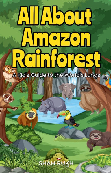 All About Amazon Rainforest: A Kid's Guide to the World's Lungs