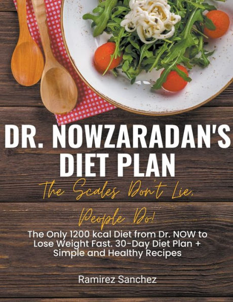 Dr. Nowzaradan's Diet Plan: The Scales Don't Lie, People Do! Only 1200 kcal from NOW to Lose Weight Fast. 30-Day Plan