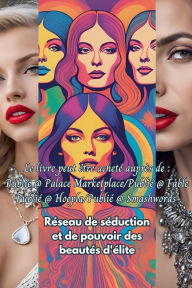 Title: Rï¿½seau de sï¿½duction et de pouvoir des beautï¿½s d'ï¿½lite, Author: Bucur Loredan