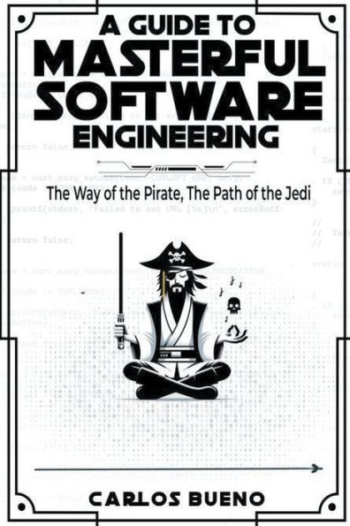 A Guide to Masterful Software Engineering: The Way of Pirate, Path Jedi