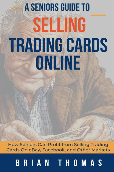 A Seniors Guide to Selling Trading Cards Online: How Can Profit from On eBay, Facebook, and Other Markets