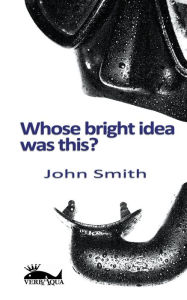 Title: Whose Bright Idea Was This, Author: John Smith