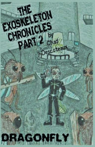 Title: The Exoskeleton Chronicles Part 2: Dragonfly, Author: Chad Descoteaux