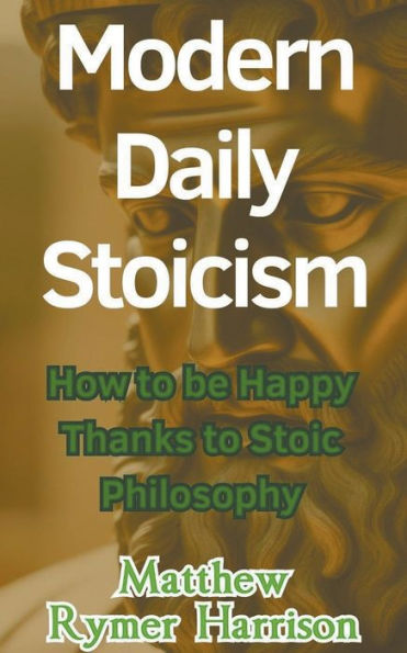 Modern Daily Stoicism How to be Happy Thanks Stoic Philosophy