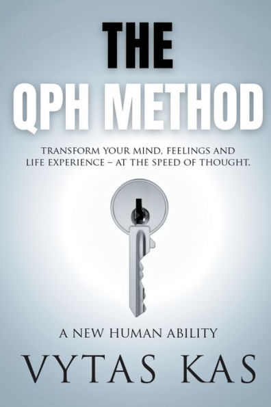 The QPH Method: Transform Your Mind, Feelings, and Life Experience - at Speed of Thought