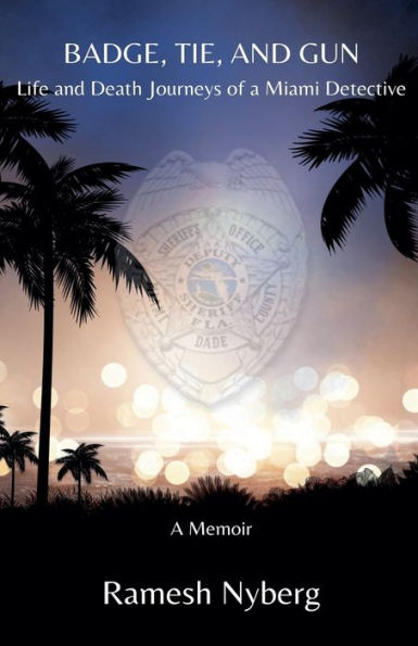 Badge, Tie, and Gun: Life Death Journeys of a Miami Detective