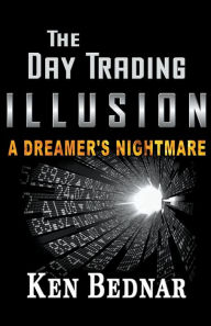 Title: The Day Trading Illusion, Author: Ken Bednar