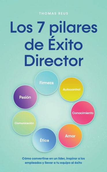 Los 7 pilares de ï¿½xito Director Cï¿½mo convertirse en un lï¿½der, inspirar a los empleados y llevar a tu equipo al ï¿½xito
