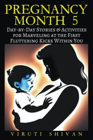 Title: Pregnancy Month 5 - Day-by-Day Stories & Activities for Marveling at the First Fluttering Kicks Within You, Author: Viruti Shivan