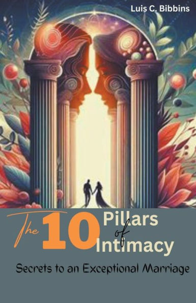 The 10 Pillars of Intimacy: Secrets to an Exceptional Marriage