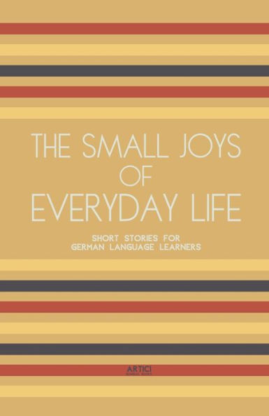 The Small Joys of Everyday Life: Short Stories for German Language Learners