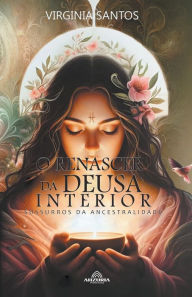 Title: O Renascer da Deusa Interior, Author: Virginia Santos