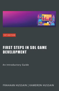 Title: First Steps in SDL Game Development: An Introductory Guide, Author: Kameron Hussain