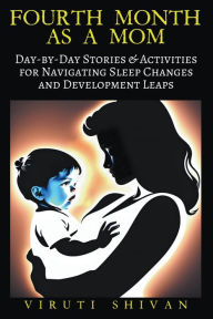Title: Fourth Month as a Mom - Day-by-Day Stories & Activities for Navigating Sleep Changes and Development Leaps, Author: Viruti Shivan