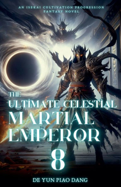 The Ultimate Celestial Martial Emperor: An Isekai Cultivation Progression Fantasy Novel