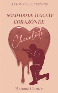 Title: Soldado de juguete, corazï¿½n de chocolate, Author: Mariano Cointte