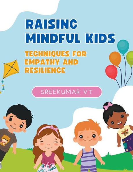 Raising Mindful Kids: Techniques for Empathy and Resilience