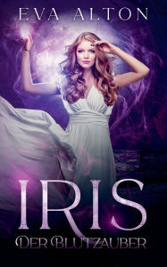 Title: Iris - Der Blutzauber: Ein Urban-Fantasy-Liebesroman ï¿½ber Hexen und Vampire, Author: Eva Alton