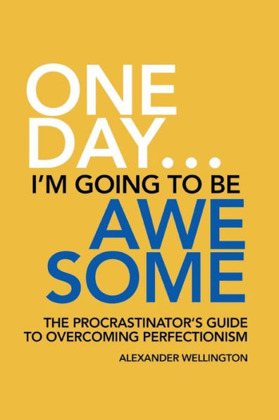 One Day ... I'm Going to Be Awesome - The Procrastinator's Guide Perfectionism