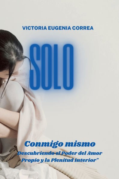 Solo conmigo mismo descubriendo el poder del amor propio y la plenitud interior