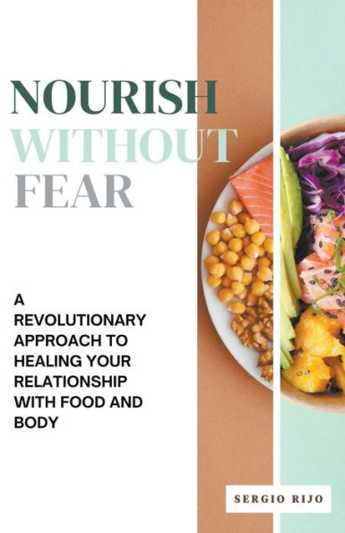 Nourish Without Fear: A Revolutionary Approach to Healing Your Relationship with Food and Body