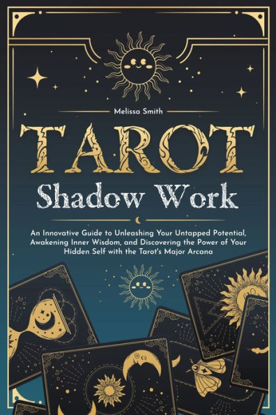 Tarot Shadow Work: An Innovative Guide to Unleashing Your Untapped Potential, Awakening Inner Wisdom, and Discovering the Power of Hidden Self with Tarot's Major Arcana