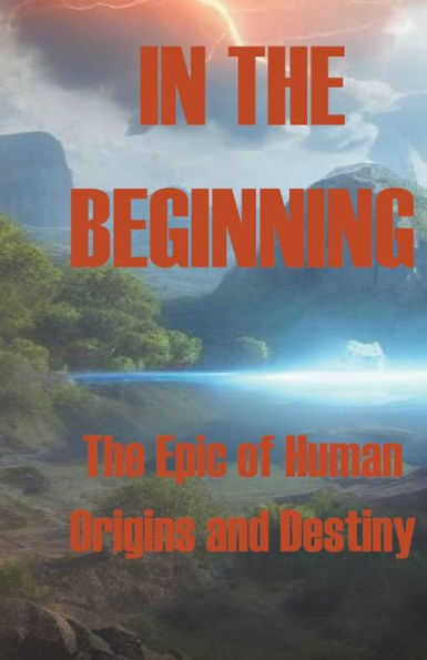 The Beginning - Epic of Human Origins and Destiny