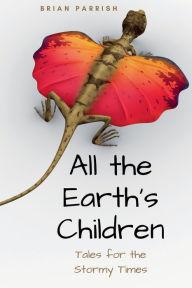 Title: All the Earth's Children: Tales for the Stormy Times, Author: Brian S Parrish