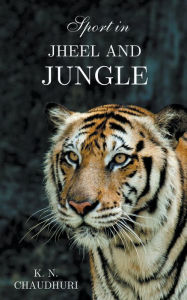 Title: Sport in Jheel and Jungle, Author: K N Chaudhuri