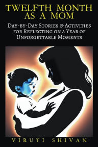 Title: Twelfth Month as a Mom - Day-by-Day Stories & Activities for Reflecting on a Year of Unforgettable Moments, Author: Viruti Shivan