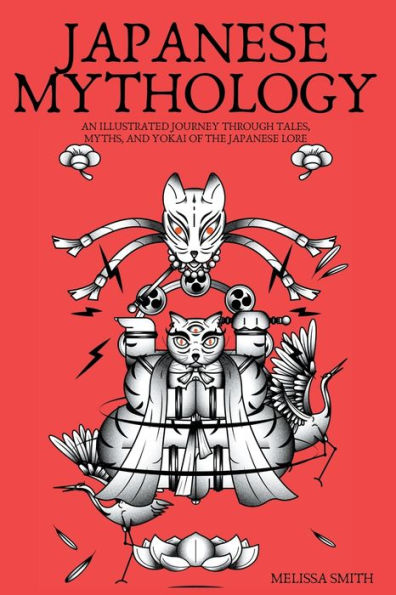 japanese Mythology: An Illustrated Journey through Tales, Myths, and Yokai of the Lore