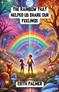 Title: The Rainbow That Helped Us Share Our Feelings, Author: Edith Palmer