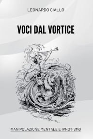 Title: Voci dal Vortice: Manipolazione Mentale e Ipnotismo, Author: Leonardo Giallo