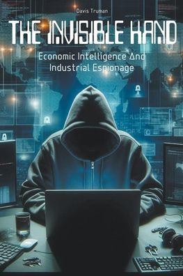 The Invisible Hand Economic Intelligence And Industrial Espionage