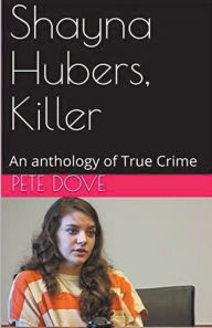 Title: Shayna Hubers, Killer, Author: Pete Dove