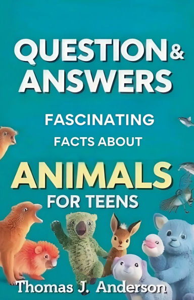 Questions and Answers Fascinating Facts About Animals for Teens