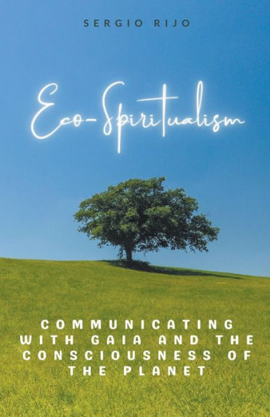 Eco-Spiritualism: Communicating with Gaia and the Consciousness of Planet