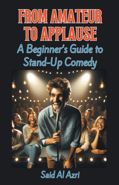 From Amateur to Applause: A Beginner's Guide Stand-Up Comedy