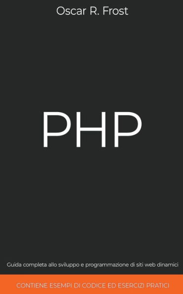 PHP: Guida Completa allo Sviluppo e Programmazione di Siti Web Dinamici. Contiene Esempi di Codice ed Esercizi Pratici.