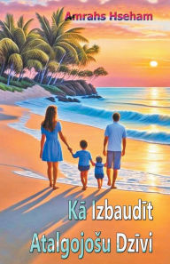 Title: Kā Izbaudīt Atalgojosu Dzīvi, Author: Amrahs Hseham