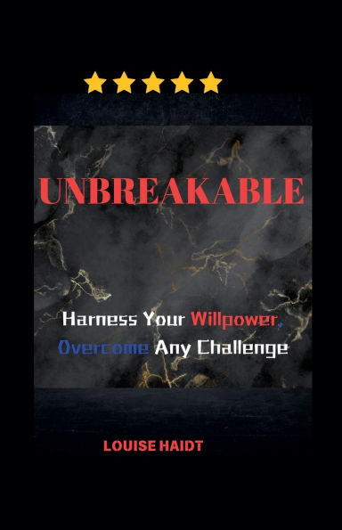 Unbreakable: Harness Your Willpower, Overcome Any Challenge