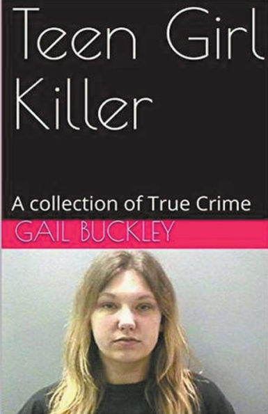 Teen Girl Killer A Collection of True Crime