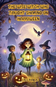 Title: The Wise Witch Who Taught Sharing on Halloween, Author: Cleo Fable