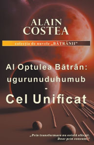 Title: Al Optulea Batran: ugurunuduhuumub - Cel Unificat, Author: Alain Costea