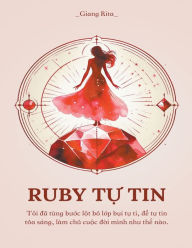 Title: Ruby Tự Tin: Tï¿½i đï¿½ từng bước lột bỏ lớp bụi tự ti, để tự tin tỏa sï¿½ng, lï¿½m chủ cuộc đời mï¿½nh như thế nï¿½o, Author: Giang Rita