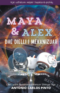 Title: Maya & Alex Dhe dielli i mekanizuar, Author: Antonio Carlos Pinto