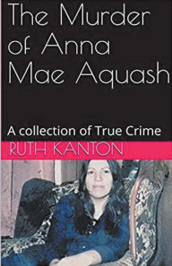 Title: The Murder of Anna Mae Aquash, Author: Ruth Kanton