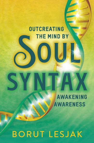 Soul Syntax: Outcreating the Mind by Awakening Awareness