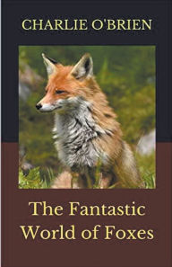 Title: The Fantastic World of Foxes, Author: Charlie O'Brien