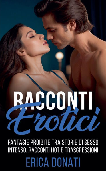 Racconti Erotici: Fantasie Proibite tra Storie di Sesso Intenso, Hot e Trasgressioni